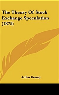 The Theory of Stock Exchange Speculation (1875) (Hardcover)