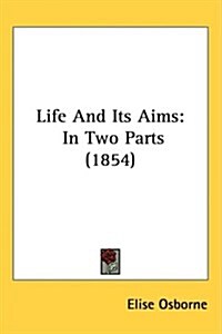 Life and Its Aims: In Two Parts (1854) (Hardcover)