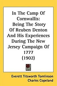 In the Camp of Cornwallis: Being the Story of Reuben Denton and His Experiences During the New Jersey Campaign of 1777 (1902) (Hardcover)
