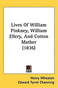 Lives of William Pinkney, William Ellery, and Cotton Mather (1836) (Hardcover)