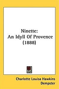 Ninette: An Idyll of Provence (1888) (Hardcover)