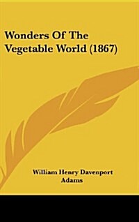 Wonders of the Vegetable World (1867) (Hardcover)