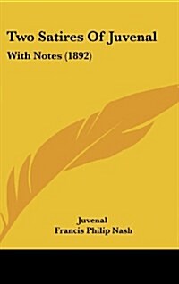 Two Satires of Juvenal: With Notes (1892) (Hardcover)
