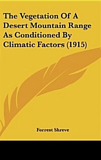 The Vegetation of a Desert Mountain Range as Conditioned by Climatic Factors (1915) (Hardcover)