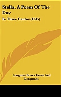 Stella, a Poem of the Day: In Three Cantos (1845) (Hardcover)