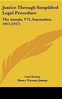 Justice Through Simplified Legal Procedure: The Annals, V73, September, 1917 (1917) (Hardcover)
