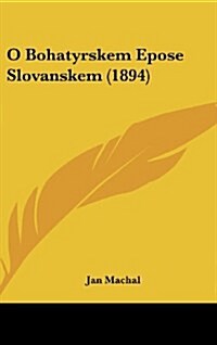 O Bohatyrskem Epose Slovanskem (1894) (Hardcover)