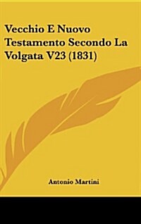 Vecchio E Nuovo Testamento Secondo La Volgata V23 (1831) (Hardcover)