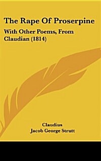 The Rape of Proserpine: With Other Poems, from Claudian (1814) (Hardcover)