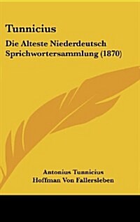 Tunnicius: Die Alteste Niederdeutsch Sprichwortersammlung (1870) (Hardcover)