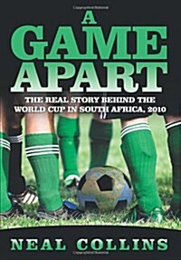 A Game Apart: The Real Story Behind the World Cup in South Africa, 2010 (Hardcover)
