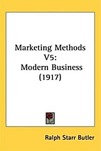 Marketing Methods V5: Modern Business (1917) (Hardcover)