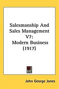 Salesmanship and Sales Management V7: Modern Business (1917) (Hardcover)