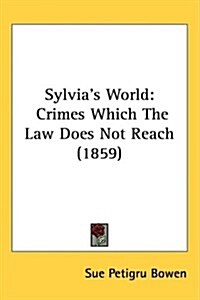 Sylvias World: Crimes Which the Law Does Not Reach (1859) (Hardcover)