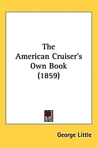The American Cruisers Own Book (1859) (Hardcover)