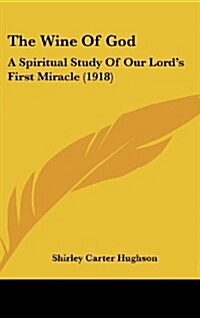 The Wine of God: A Spiritual Study of Our Lords First Miracle (1918) (Hardcover)