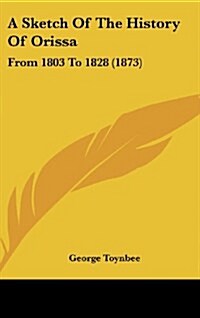 A Sketch of the History of Orissa: From 1803 to 1828 (1873) (Hardcover)