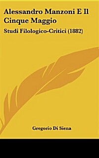 Alessandro Manzoni E Il Cinque Maggio: Studi Filologico-Critici (1882) (Hardcover)