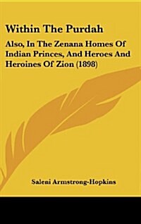 Within the Purdah: Also, in the Zenana Homes of Indian Princes, and Heroes and Heroines of Zion (1898) (Hardcover)