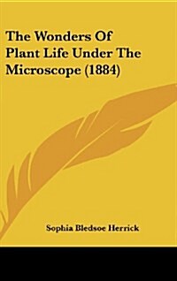 The Wonders of Plant Life Under the Microscope (1884) (Hardcover)
