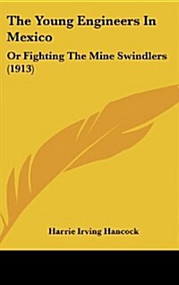 The Young Engineers in Mexico: Or Fighting the Mine Swindlers (1913) (Hardcover)