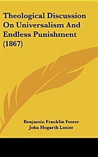 Theological Discussion on Universalism and Endless Punishment (1867) (Hardcover)