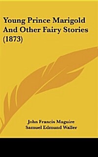 Young Prince Marigold and Other Fairy Stories (1873) (Hardcover)