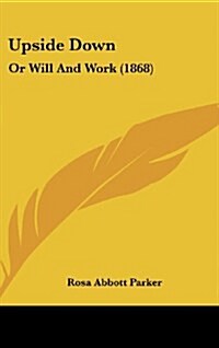 Upside Down: Or Will and Work (1868) (Hardcover)