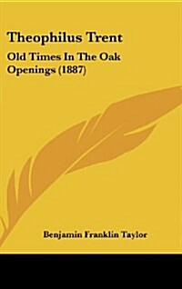 Theophilus Trent: Old Times in the Oak Openings (1887) (Hardcover)