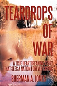 Teardrops of War: A True Heartbreaking Story That Sees a Nation Forever Crying (Hardcover)