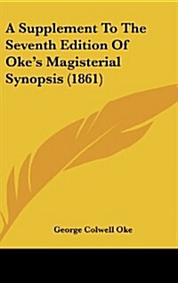 A Supplement to the Seventh Edition of Okes Magisterial Synopsis (1861) (Hardcover)