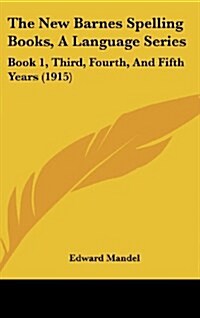 The New Barnes Spelling Books, a Language Series: Book 1, Third, Fourth, and Fifth Years (1915) (Hardcover)