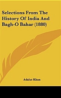 Selections from the History of India and Bagh-O Bahar (1880) (Hardcover)