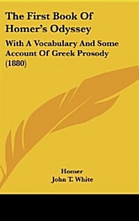 The First Book of Homers Odyssey: With a Vocabulary and Some Account of Greek Prosody (1880) (Hardcover)