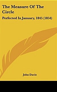 The Measure of the Circle: Perfected in January, 1845 (1854) (Hardcover)