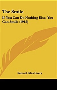 The Smile: If You Can Do Nothing Else, You Can Smile (1915) (Hardcover)