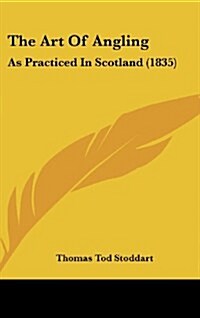 The Art of Angling: As Practiced in Scotland (1835) (Hardcover)