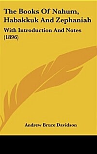 The Books of Nahum, Habakkuk and Zephaniah: With Introduction and Notes (1896) (Hardcover)