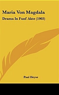 Maria Von Magdala: Drama in Funf Akte (1903) (Hardcover)
