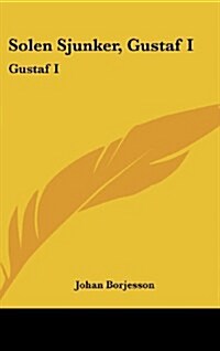 Solen Sjunker, Gustaf I: Gustaf I: Stes Sista Dagar, Historisk Tragedi I Fyra (1856) (Hardcover)