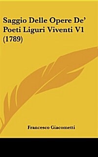Saggio Delle Opere de Poeti Liguri Viventi V1 (1789) (Hardcover)