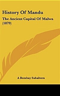 History of Mandu: The Ancient Capital of Malwa (1879) (Hardcover)