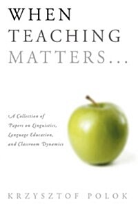 When Teaching Matters...: A Collection of Papers on Linguistics, Language Education, and Classroom Dynamics (Hardcover)