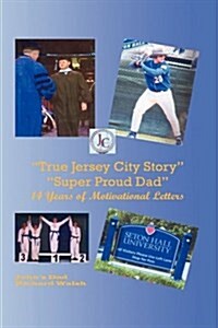 True Jersey City Story: Super Proud Dad 14 Years of Motivational Letters (Hardcover)