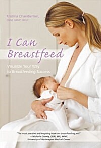 I Can Breastfeed: Visualize Your Way to Breastfeeding Success (Hardcover)