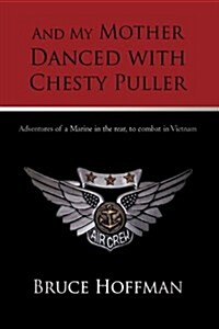 And My Mother Danced with Chesty Puller: Adventures of a Marine in the Rear, to Combat in Vietnam (Hardcover)