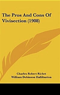 The Pros and Cons of Vivisection (1908) (Hardcover)