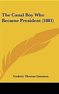 The Canal Boy Who Became President (1881) (Hardcover)