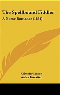 The Spellbound Fiddler: A Norse Romance (1884) (Hardcover)