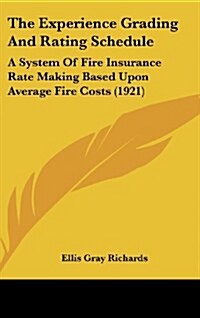 The Experience Grading and Rating Schedule: A System of Fire Insurance Rate Making Based Upon Average Fire Costs (1921) (Hardcover)